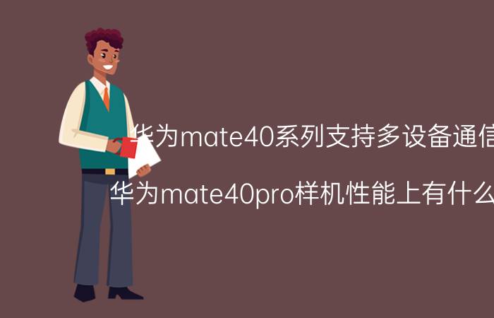 华为mate40系列支持多设备通信吗 华为mate40pro样机性能上有什么区别？